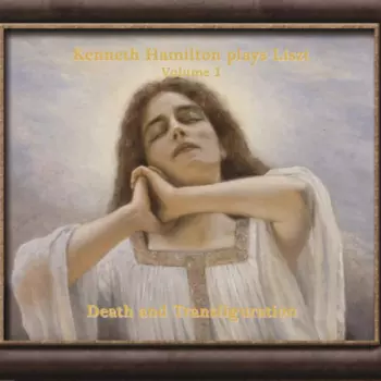 Kenneth Hamilton Plays Liszt Volume 1: Death And Transfiguration