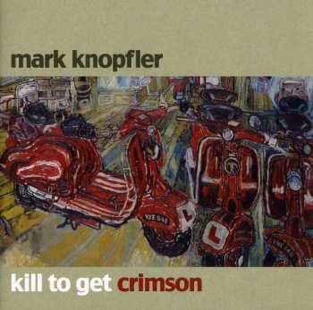 CD Mark Knopfler: Kill To Get Crimson