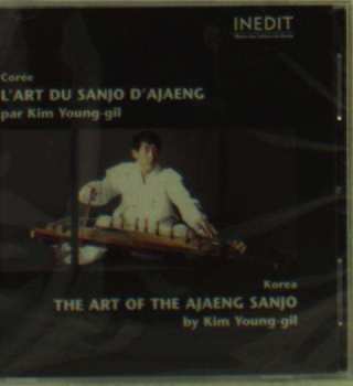 CD Kim Young-Gil: Corée • L'Art Du Sanjo D'Ajaeng / Korea • The Art Of The Ajaeng Sanjo
