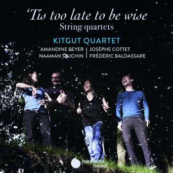 CD Amandine Beyer: 'Tis Too Late To Be Wise (String Quartets Before The String Quartet)