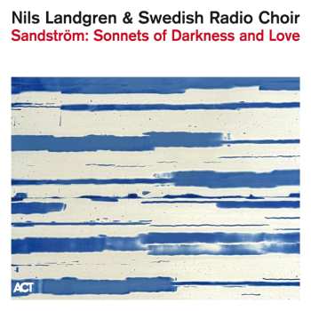 Album Landgren,nils / Swedish Radio Choir: Sandstrom: Sonnets Of Darkness And Love