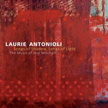 Album Laurie Antonioli: Songs Of Shadow, Songs Of Light: The Music Of Joni Mitchell