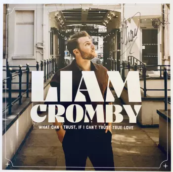 Liam Cromby: What Can I Trust, If I Can’t Trust True Love