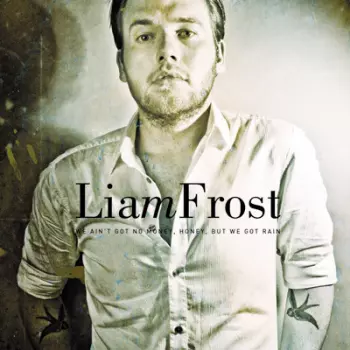 Liam Frost: We Ain't Got No Money, Honey, But We Got Rain