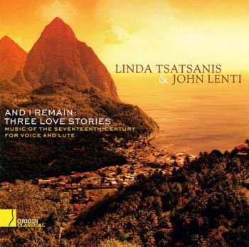 Album Linda Tsatsanis: And I Remain: Three Love Stories - Music Of The Seventeenth Century For Voice And Lute