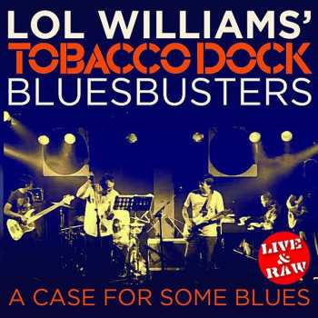 CD Lol Williams' Tobacco Dock Bluesbusters: A Case For Some Blues (Live & Raw)