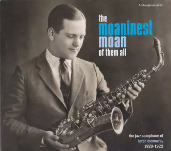 Loring McMurray: The Moaninest Moan Of Them All: The Jazz Saxophone Of Loren McMurray 1920-1922