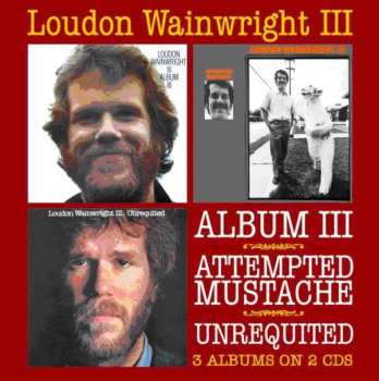 2CD Loudon Wainwright III: Album III / Attempted Mustache / Unrequited