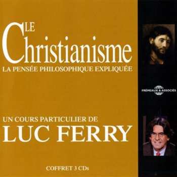 Album Luc Ferry: Le Christianisme: La Pensee Philosophique