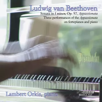 Ludwig van Beethoven: Sonata In F Minor, Op. 57, Appassionata / Three Performances Of The Appassionata On Fortepianos And Piano Of Viennese Design