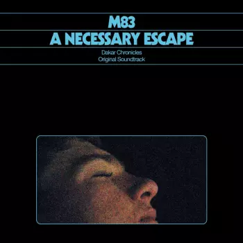 M83: A Necessary Escape (Dakar Chronicles Original Soundtrack)