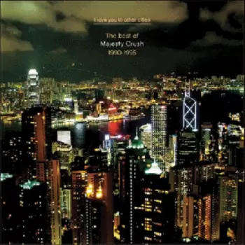 I Love You In Other Cities - The Best Of Majesty Crush 1990 - 1995
