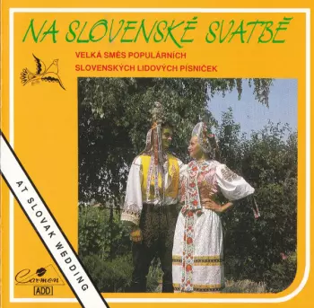 Na Slovenské Svatbě = At Slovak Wedding (Velká Směs Populárních Slovenských Lidových Písniček)
