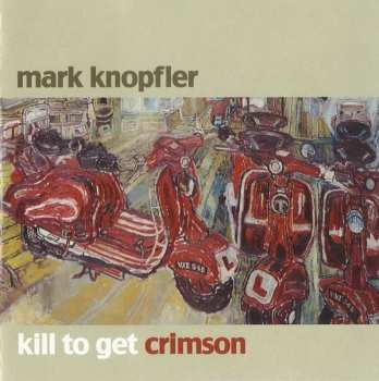 CD Mark Knopfler: Kill To Get Crimson