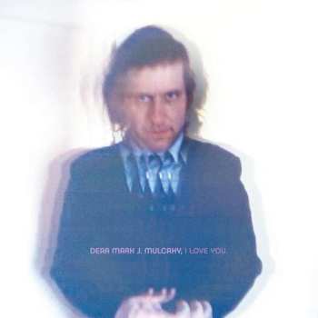 CD Mark Mulcahy: Dear Mark J. Mulcahy, I Love You