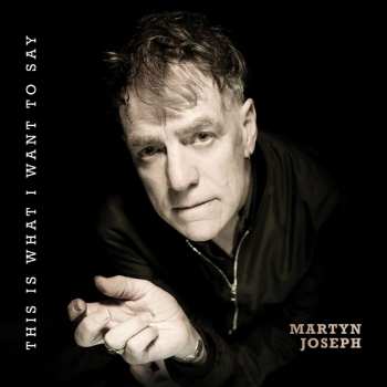 LP Martyn Joseph: This Is What I Want To Say