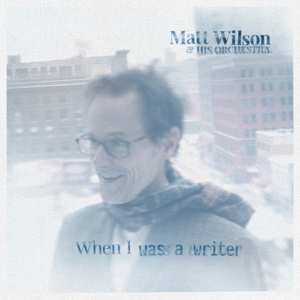 CD Matt Wilson & his Orchestra: When I Was a Writer