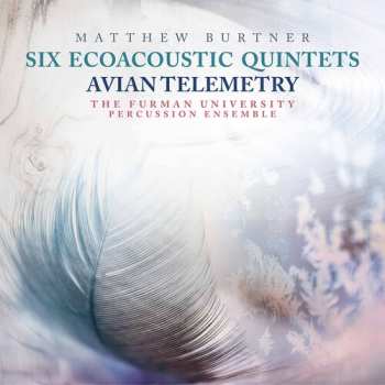 Album Matthew Burtner: Six Ecoacoustic Quintets / Avian Telemetry