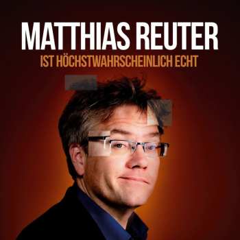 Album Matthias Reuter: Matthias Reuter Ist Höchstwahrscheinlich Echt!