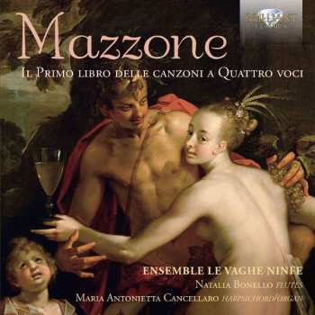 Album Mazzone / Ensemble Le Vaghe Ninfe: Mazzone: Il Primo Libro Delle Canzoni A Quattro