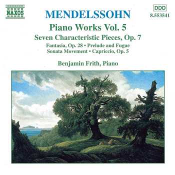 CD Felix Mendelssohn-Bartholdy: Piano Works Vol. 5 (Seven Characteristic Pieces, Op.7 • Fantasia, Op. 28 • Prelude And Fugue • Sonata Movement • Capriccio, Op. 5)