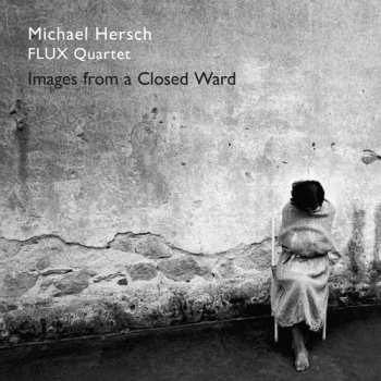 Album Michael Hersch: Images From A Closed Ward
