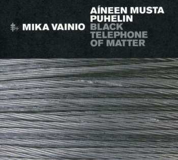 CD Mika Vainio: Aíneen Musta Puhelin = Black Telephone Of Matter
