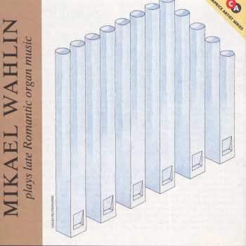 Album Mikael Wahlin: Mikael Wahlin Plays Late Romantic Organ Music