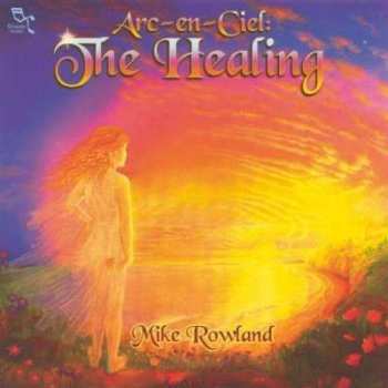 CD Mike Rowland: Arc-En-Ciel: The Healing