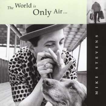 Album Mike Stevens: The World Is Only Air... And A Very Dangerous Hat