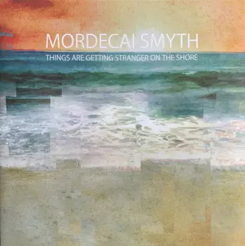 Mordecai Smyth: Things Are Getting Stranger On The Shore