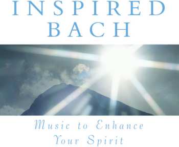 Album Music To Enhance Your Spirit: Inspired Bach / Var: Music To Enhance Your Spirit: Inspired Bach