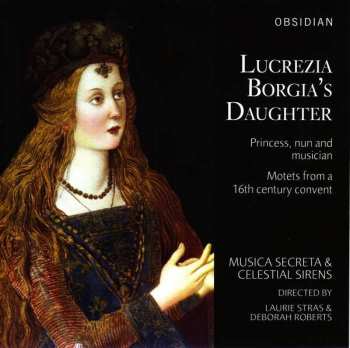 CD Musica Secreta: Lucrezia Borgia's Daughter: Princess, Nun And Musician – Motets From A 16th Century Convent