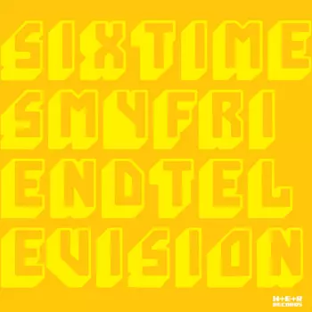 My Friend Television: Six Times  My Friend Television