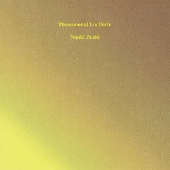Album Naoki Zushi: Phenomenal Luciferin = 現象化する発光素