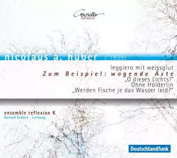 Leggiero Mit Weissglut / Zum Beispiel: Wogende Äste / „O Dieses Lichts!“ / Ohne Hölderlin / „Werden Fische Je Das Wasser Leid?“