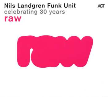 Album Nils Landgren Funk Unit: Raw - Celebrating 30 Years