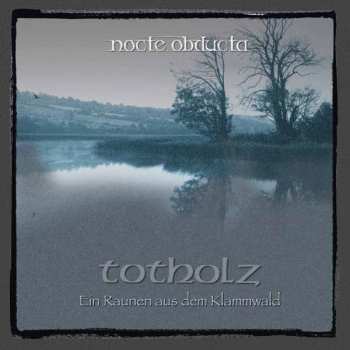 CD Nocte Obducta: Totholz (Ein Raunen Aus Dem Klammwald)