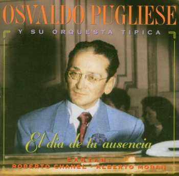 CD Osvaldo Pugliese Y Su Orquesta Típica: El Día De Tu Ausencia