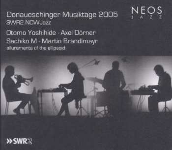 Album Axel Dörner: Donaueschinger Musiktage 2005 - SWR2 NOWJazz: Allurements Of The Ellipsoid