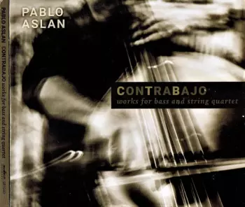 Pablo Aslan: Contrabajo, Works For Bass And String Quartet 