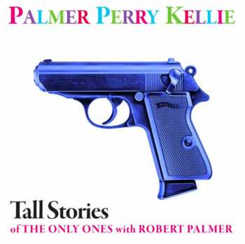 SP Robert Palmer: Tall Stories Of The Only Ones With Robert Palmer