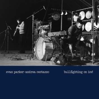 Album Parker,evan / Centazzo,andrea: Bullfighting On Ice: Live In Padova 1977