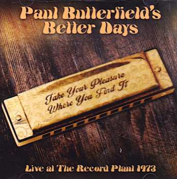 Album Paul Butterfield's Better Days: Take Your Pleasure Where You Find It - Live At The Record Plant 1973