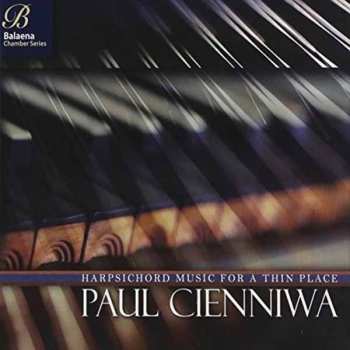CD Paul Cienniwa: Harpsichord Music For A Thin Place