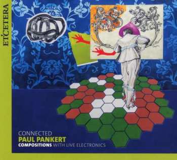 CD Paul Pankert: Connected - Compostions With Live Electronics