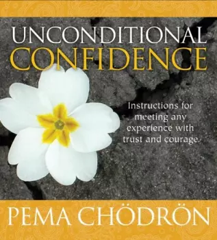 Pema Chödrön: Unconditional Confidence: Instructions For Meeting Any Experience With Trust And Courage