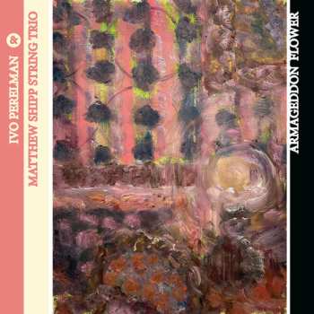Album Perelman,ivo / Shipp,matthew String Trio: Armageddon Flower