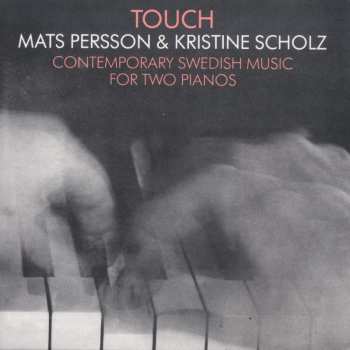 Album Persson / Scholz: Touch: Contemporary Swedish Music For Two Pianos