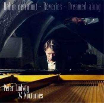 CD Peter Ludwig: Dahin Getraumt - Reveries - Dreamed along, 24 Nocturnes